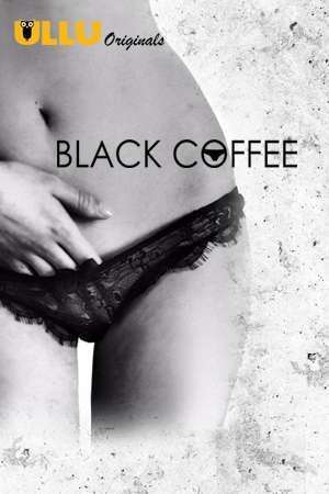 Download [18+] Black Coffee (2019) Hindi ULLU Originals WEB Series 480p | 720p WEB-DL 200MB